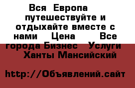 Вся  Европа.....путешествуйте и отдыхайте вместе с нами  › Цена ­ 1 - Все города Бизнес » Услуги   . Ханты-Мансийский